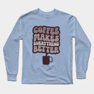 Coffee Makes Everything Better Three Long Sleeve T-Shirt